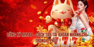 Đăng Ký MM88 – Cách Tạo Tài Khoản Nhanh Chỉ Trong 3 Phút